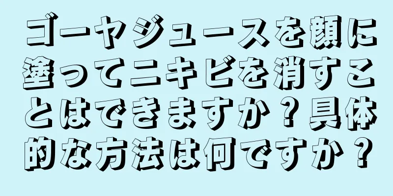 ゴーヤジュースを顔に塗ってニキビを消すことはできますか？具体的な方法は何ですか？