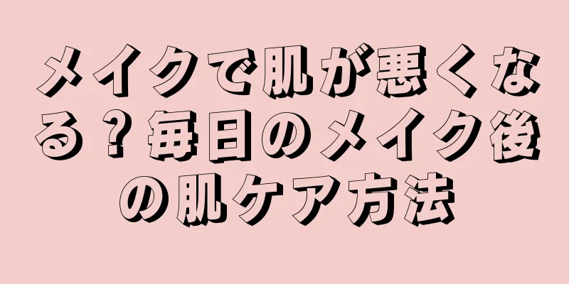 メイクで肌が悪くなる？毎日のメイク後の肌ケア方法