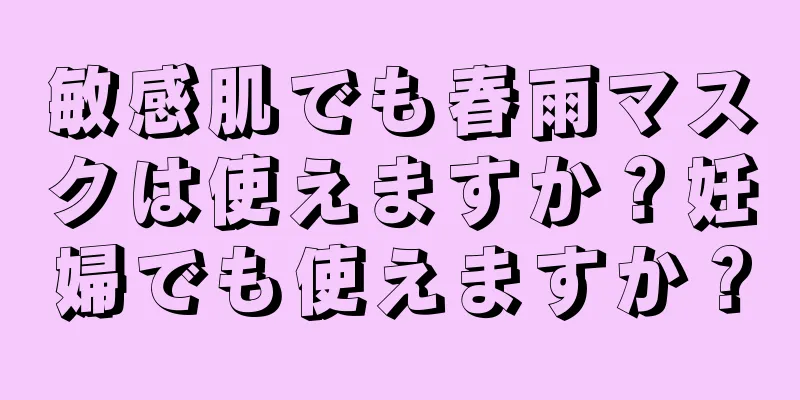 敏感肌でも春雨マスクは使えますか？妊婦でも使えますか？