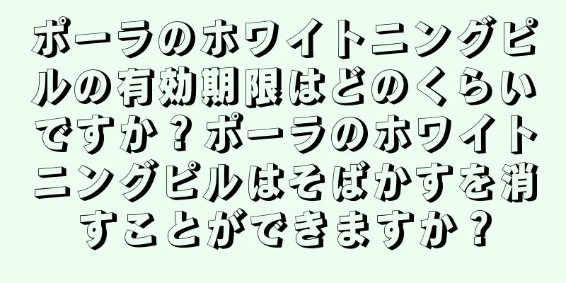 ポーラのホワイトニングピルの有効期限はどのくらいですか？ポーラのホワイトニングピルはそばかすを消すことができますか？