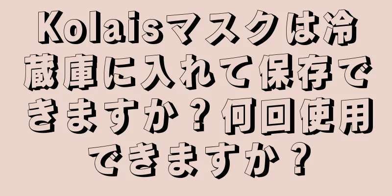 Kolaisマスクは冷蔵庫に入れて保存できますか？何回使用できますか？