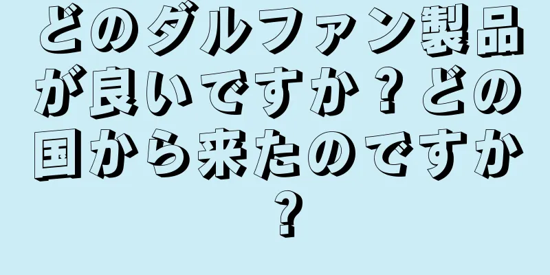 どのダルファン製品が良いですか？どの国から来たのですか？