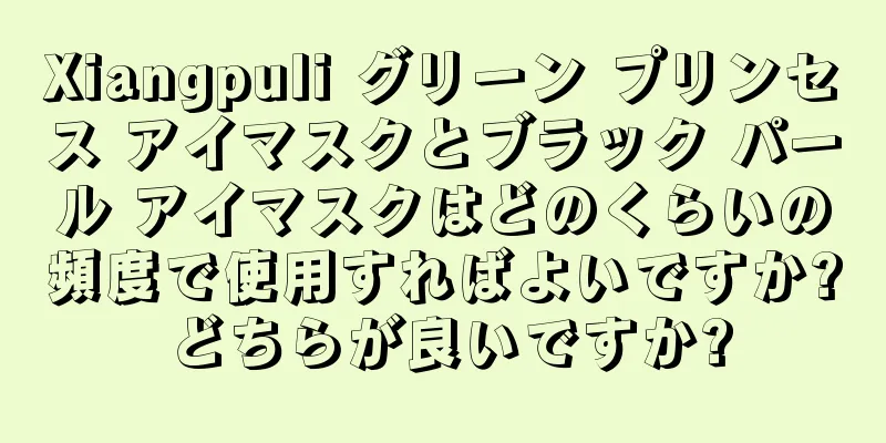 Xiangpuli グリーン プリンセス アイマスクとブラック パール アイマスクはどのくらいの頻度で使用すればよいですか? どちらが良いですか?