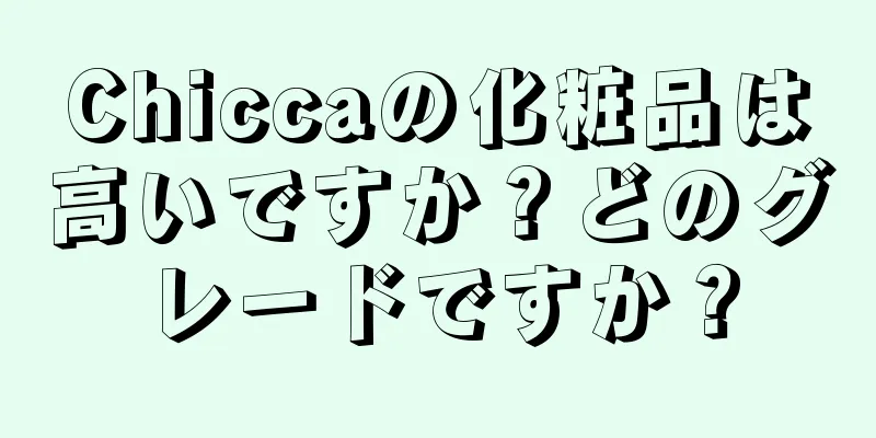 Chiccaの化粧品は高いですか？どのグレードですか？