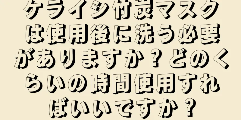 ケライシ竹炭マスクは使用後に洗う必要がありますか？どのくらいの時間使用すればいいですか？