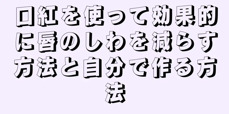 口紅を使って効果的に唇のしわを減らす方法と自分で作る方法