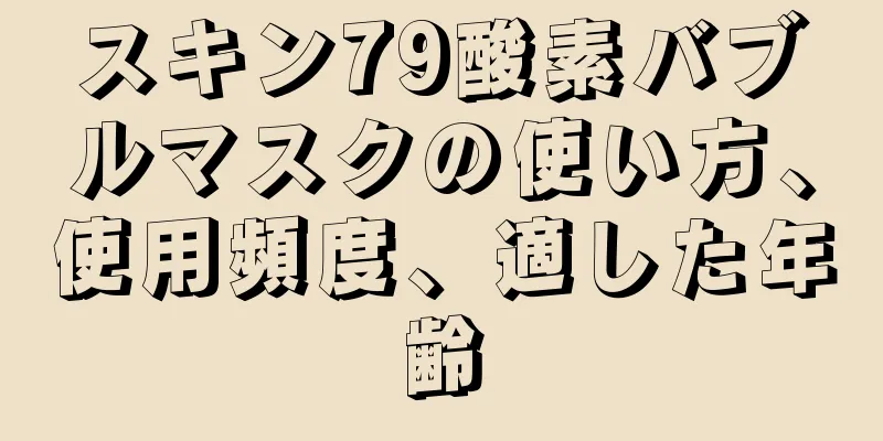 スキン79酸素バブルマスクの使い方、使用頻度、適した年齢