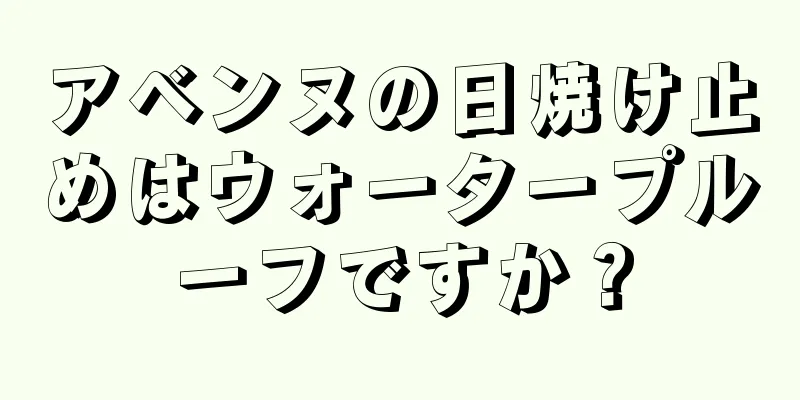 アベンヌの日焼け止めはウォータープルーフですか？