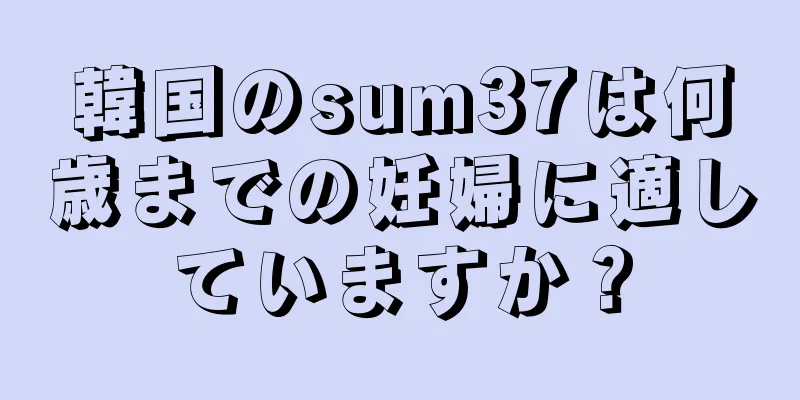 韓国のsum37は何歳までの妊婦に適していますか？