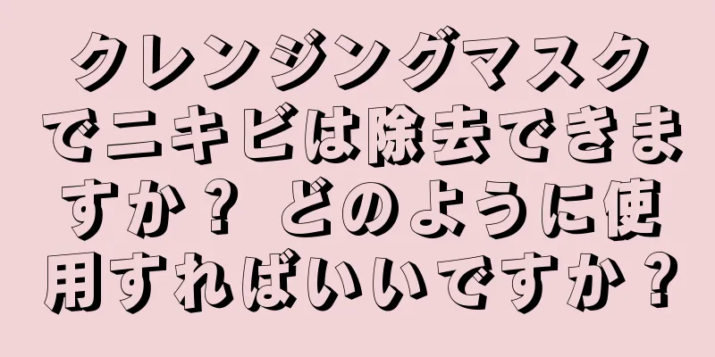 クレンジングマスクでニキビは除去できますか？ どのように使用すればいいですか？