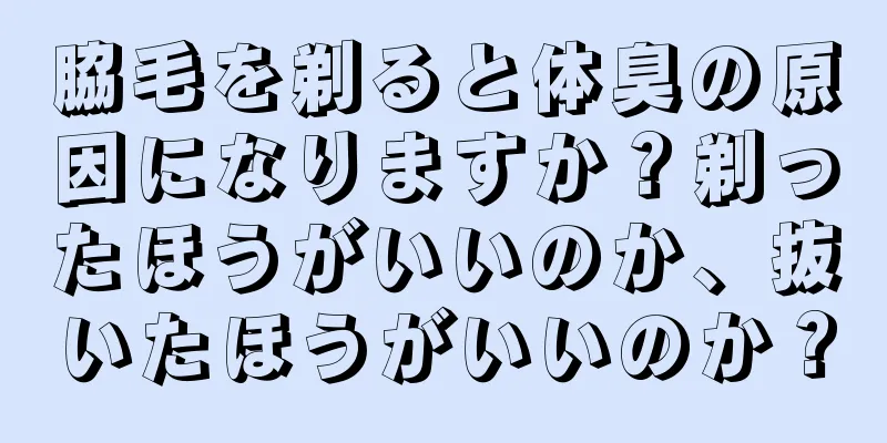 脇毛を剃ると体臭の原因になりますか？剃ったほうがいいのか、抜いたほうがいいのか？