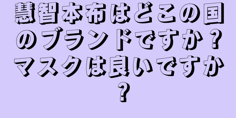 慧智本布はどこの国のブランドですか？マスクは良いですか？