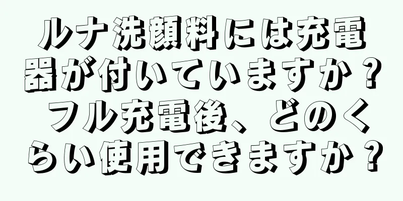 ルナ洗顔料には充電器が付いていますか？ フル充電後、どのくらい使用できますか？