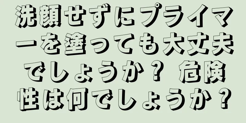 洗顔せずにプライマーを塗っても大丈夫でしょうか？ 危険性は何でしょうか？