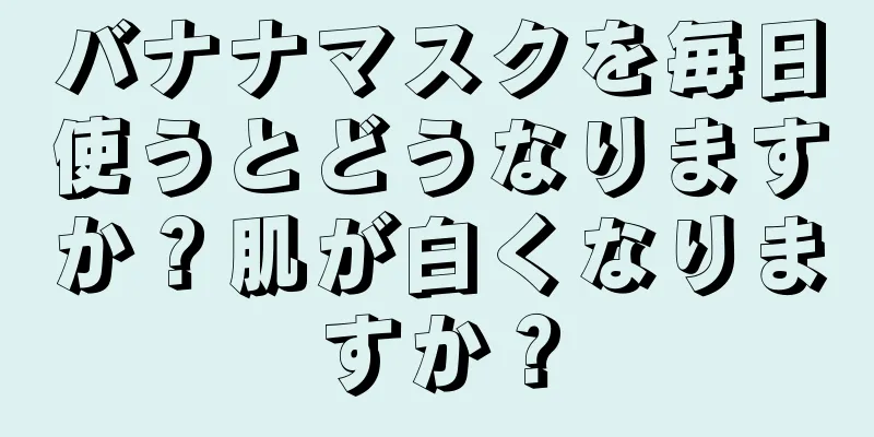 バナナマスクを毎日使うとどうなりますか？肌が白くなりますか？