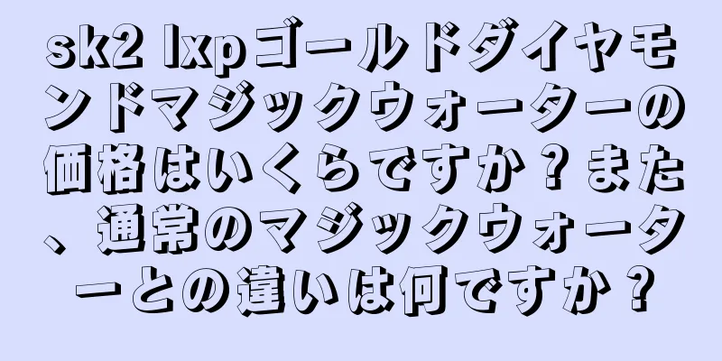 sk2 lxpゴールドダイヤモンドマジックウォーターの価格はいくらですか？また、通常のマジックウォーターとの違いは何ですか？