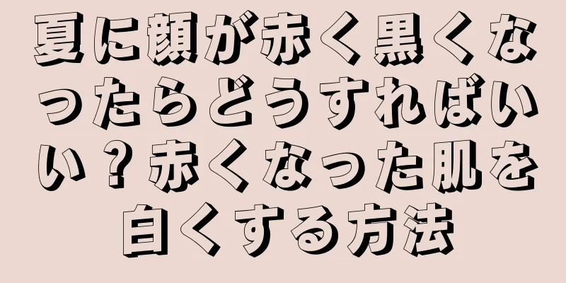 夏に顔が赤く黒くなったらどうすればいい？赤くなった肌を白くする方法