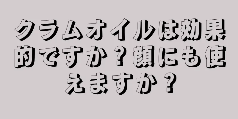 クラムオイルは効果的ですか？顔にも使えますか？