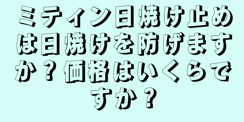 ミティン日焼け止めは日焼けを防げますか？価格はいくらですか？