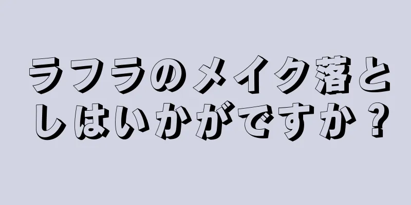 ラフラのメイク落としはいかがですか？