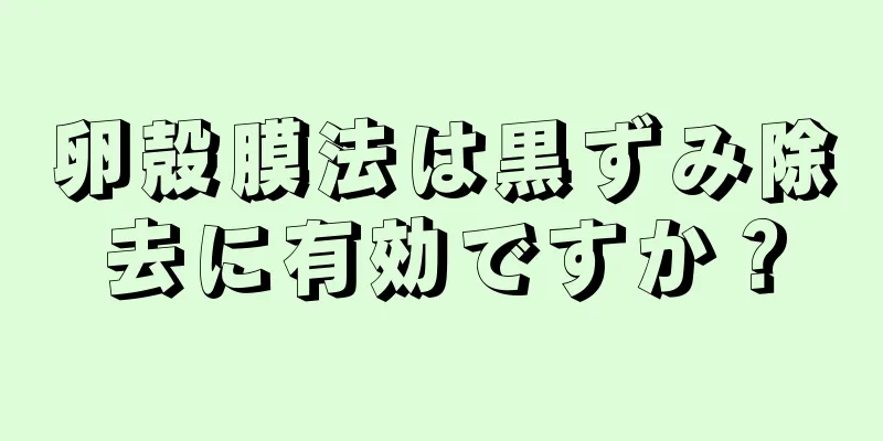 卵殻膜法は黒ずみ除去に有効ですか？