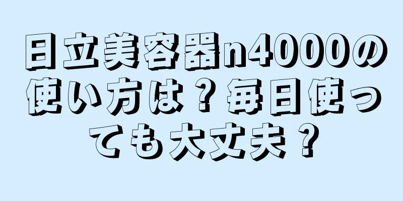 日立美容器n4000の使い方は？毎日使っても大丈夫？