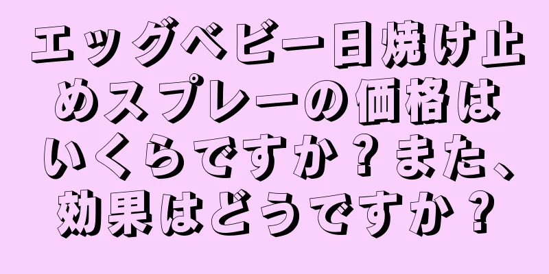 エッグベビー日焼け止めスプレーの価格はいくらですか？また、効果はどうですか？