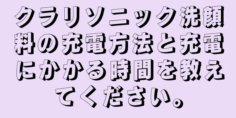 クラリソニック洗顔料の充電方法と充電にかかる時間を教えてください。