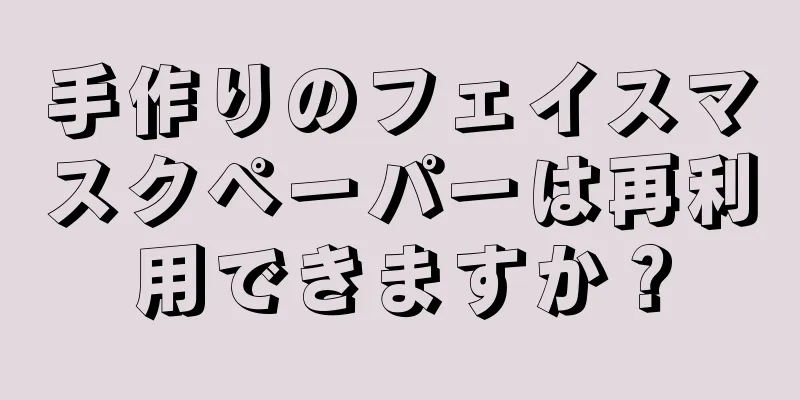 手作りのフェイスマスクペーパーは再利用できますか？