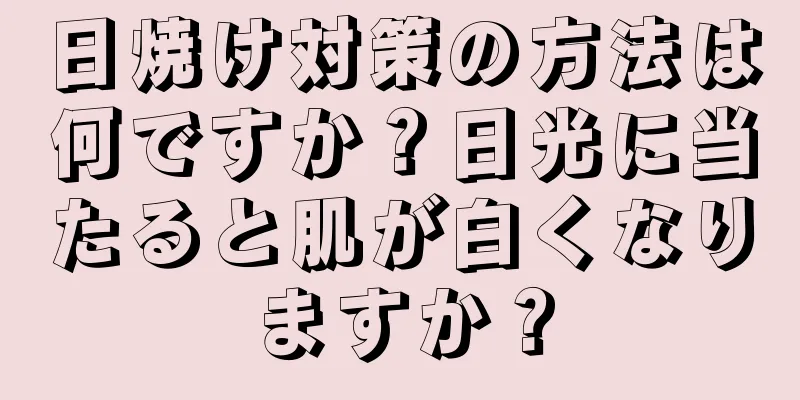 日焼け対策の方法は何ですか？日光に当たると肌が白くなりますか？