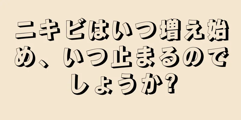 ニキビはいつ増え始め、いつ止まるのでしょうか?