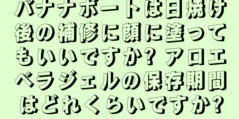 バナナボートは日焼け後の補修に顔に塗ってもいいですか? アロエベラジェルの保存期間はどれくらいですか?