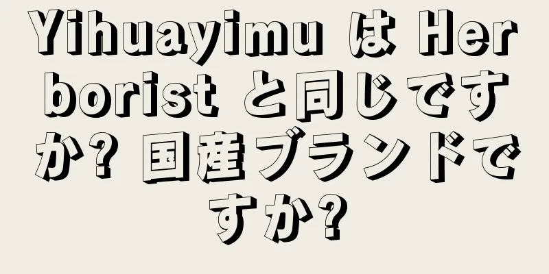 Yihuayimu は Herborist と同じですか? 国産ブランドですか?