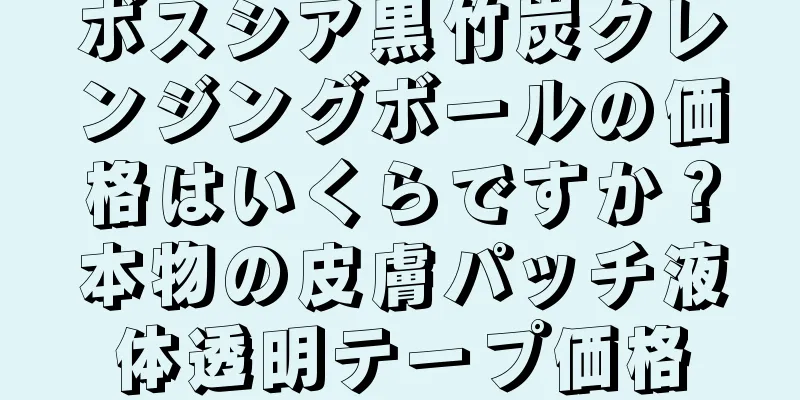 ボスシア黒竹炭クレンジングボールの価格はいくらですか？本物の皮膚パッチ液体透明テープ価格