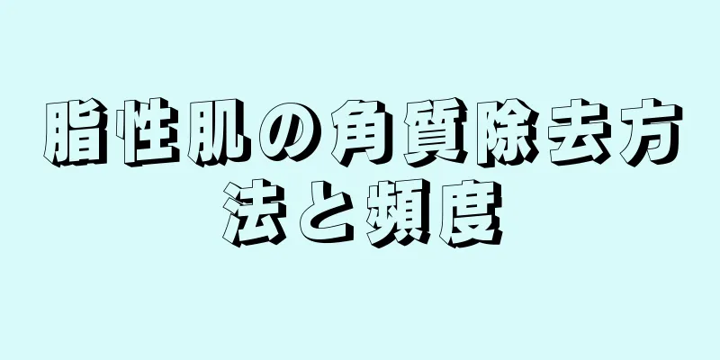 脂性肌の角質除去方法と頻度