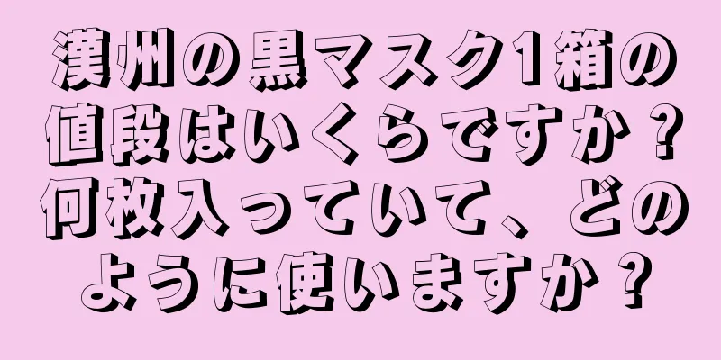 漢州の黒マスク1箱の値段はいくらですか？何枚入っていて、どのように使いますか？