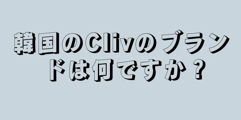 韓国のClivのブランドは何ですか？