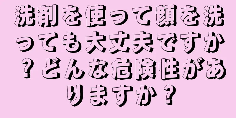 洗剤を使って顔を洗っても大丈夫ですか？どんな危険性がありますか？