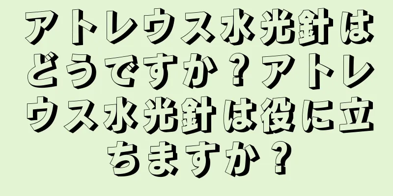 アトレウス水光針はどうですか？アトレウス水光針は役に立ちますか？