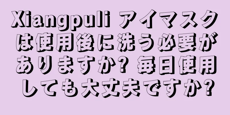 Xiangpuli アイマスクは使用後に洗う必要がありますか? 毎日使用しても大丈夫ですか?