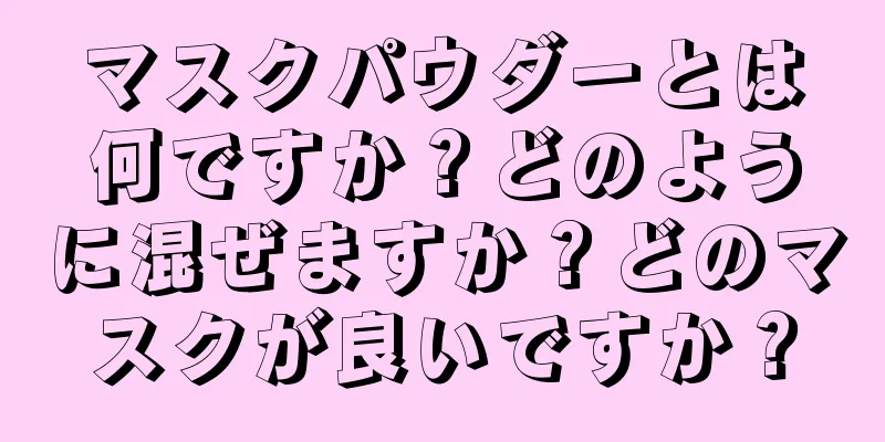 マスクパウダーとは何ですか？どのように混ぜますか？どのマスクが良いですか？