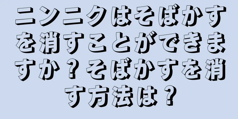 ニンニクはそばかすを消すことができますか？そばかすを消す方法は？