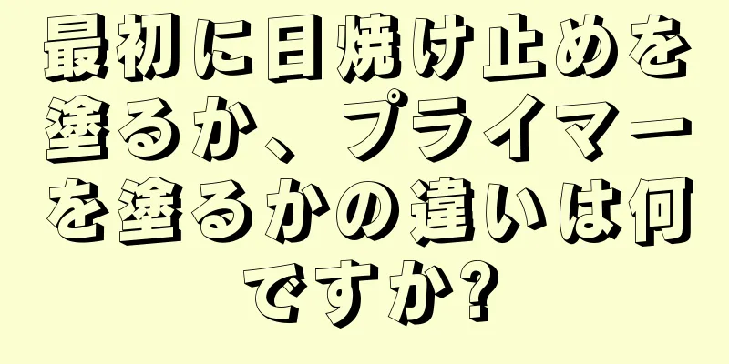 最初に日焼け止めを塗るか、プライマーを塗るかの違いは何ですか?