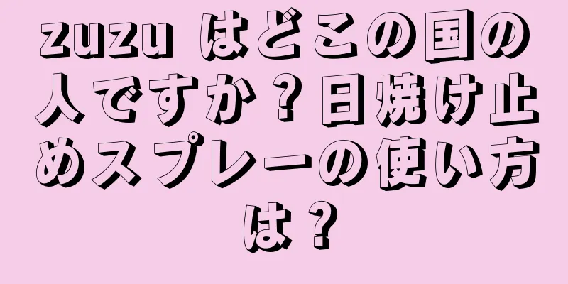 zuzu はどこの国の人ですか？日焼け止めスプレーの使い方は？