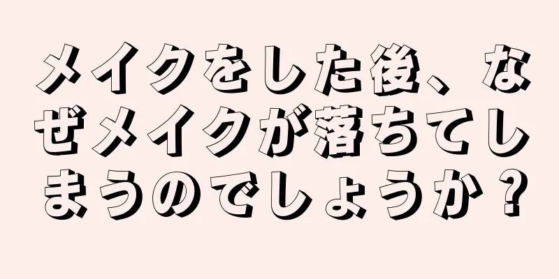 メイクをした後、なぜメイクが落ちてしまうのでしょうか？