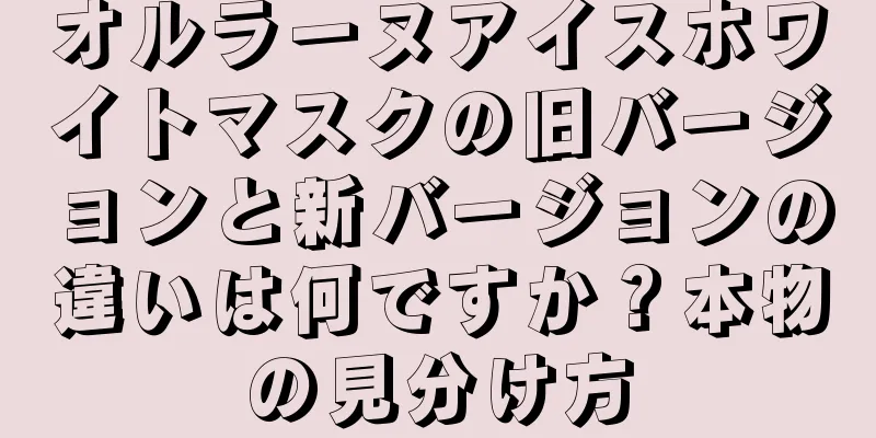 オルラーヌアイスホワイトマスクの旧バージョンと新バージョンの違いは何ですか？本物の見分け方