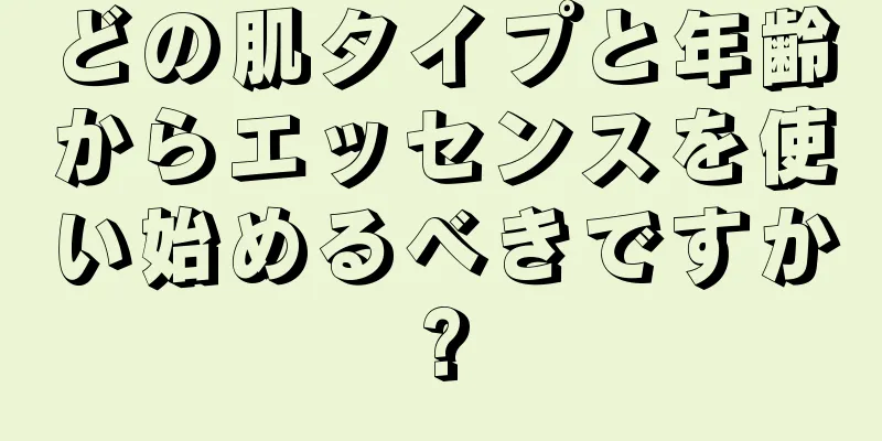 どの肌タイプと年齢からエッセンスを使い始めるべきですか?