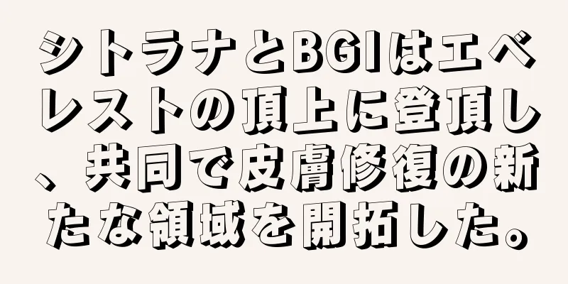 シトラナとBGIはエベレストの頂上に登頂し、共同で皮膚修復の新たな領域を開拓した。