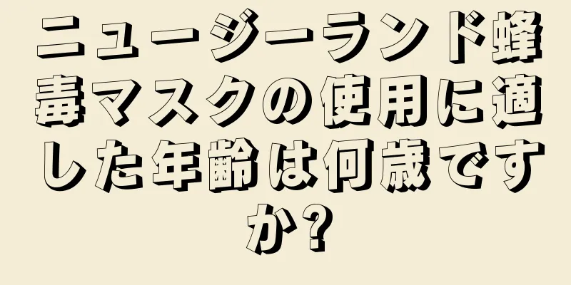 ニュージーランド蜂毒マスクの使用に適した年齢は何歳ですか?