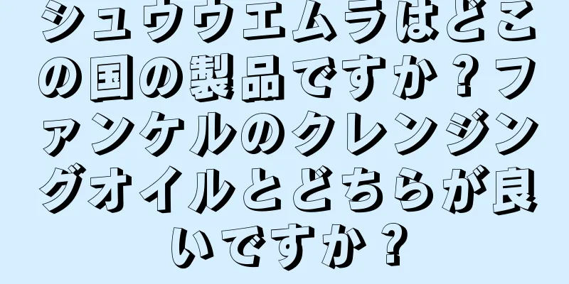 シュウウエムラはどこの国の製品ですか？ファンケルのクレンジングオイルとどちらが良いですか？